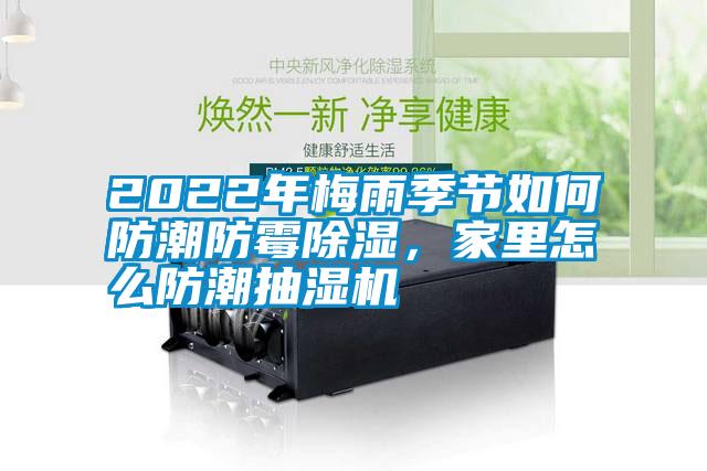 2022年梅雨季節如何防潮防霉除濕，家里怎么防潮抽濕機