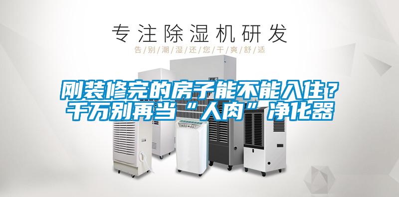 剛裝修完的房子能不能入住？千萬(wàn)別再當(dāng)“人肉”凈化器
