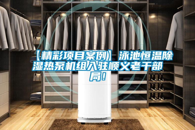【精彩項目案例】泳池恒溫除濕熱泵機(jī)組入駐順義老干部局！