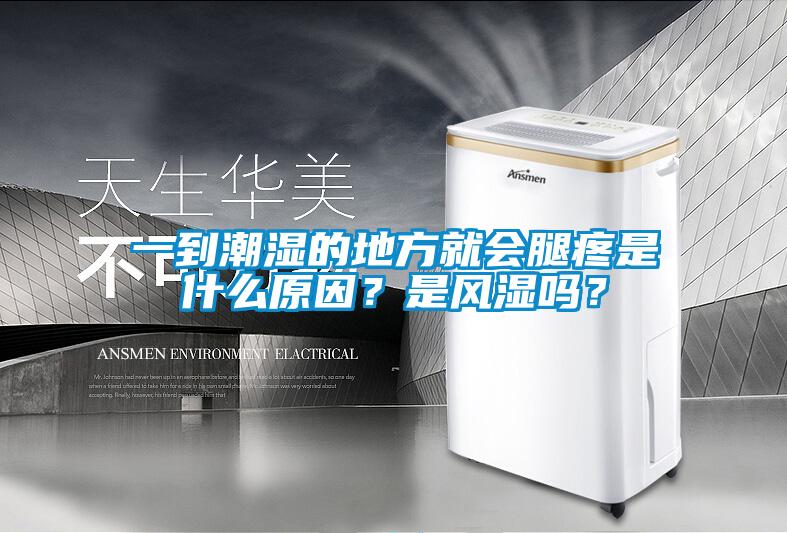 一到潮濕的地方就會腿疼是什么原因？是風濕嗎？
