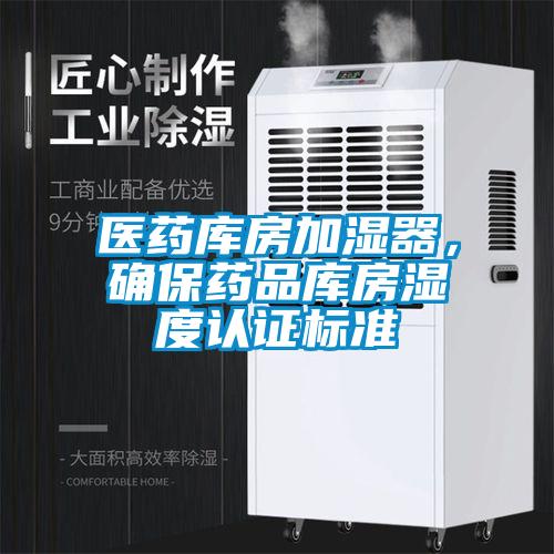 醫(yī)藥庫房加濕器，確保藥品庫房濕度認(rèn)證標(biāo)準(zhǔn)