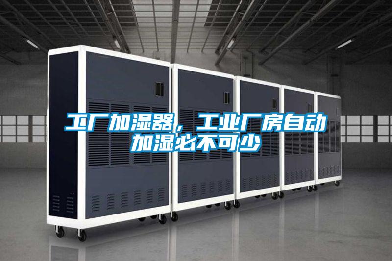 工廠加濕器，工業(yè)廠房自動加濕必不可少