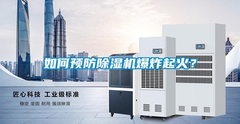 如何預(yù)防除濕機爆炸起火？