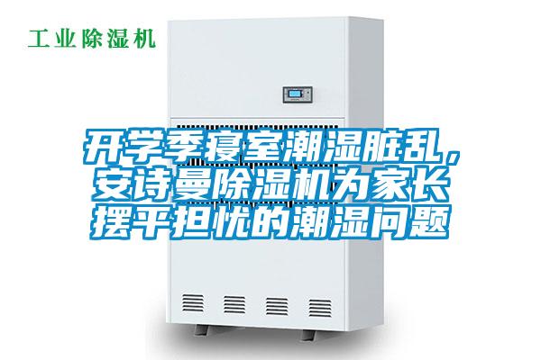 開學(xué)季寢室潮濕臟亂，安詩曼除濕機為家長擺平擔憂的潮濕問題