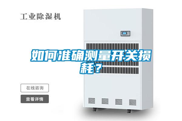 如何準(zhǔn)確測(cè)量開(kāi)關(guān)損耗？