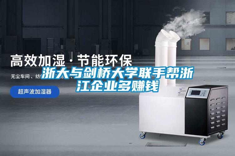 浙大與劍橋大學聯手幫浙江企業(yè)多賺錢