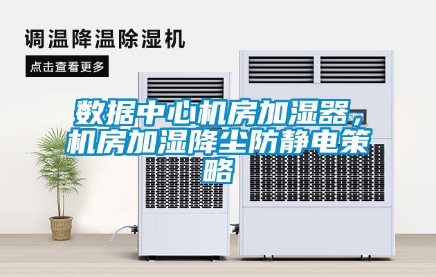 數(shù)據(jù)中心機房加濕器，機房加濕降塵防靜電策略