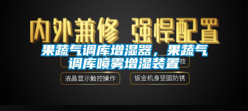 果蔬氣調庫增濕器，果蔬氣調庫噴霧增濕裝置