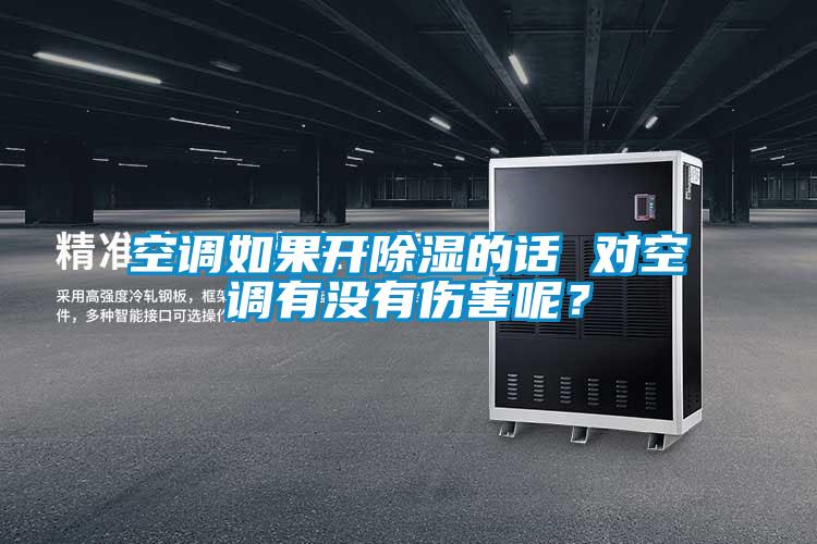 空調(diào)如果開除濕的話 對(duì)空調(diào)有沒有傷害呢？