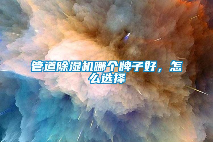 管道除濕機哪個牌子好，怎么選擇