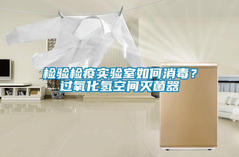 檢驗檢疫實驗室如何消毒？過氧化氫空間滅菌器