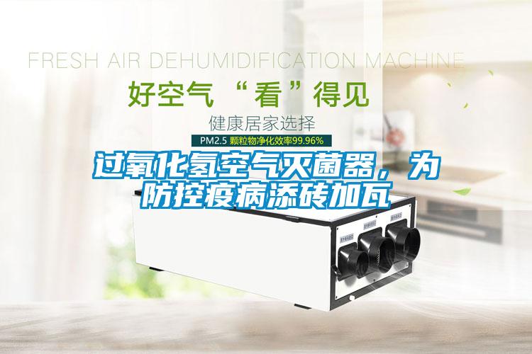 過氧化氫空氣滅菌器，為防控疫病添磚加瓦