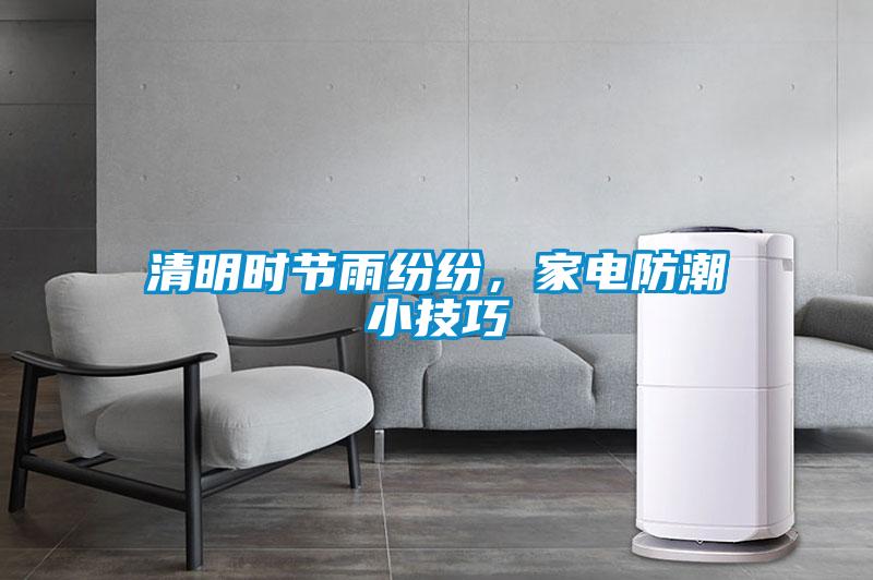 清明時(shí)節(jié)雨紛紛，家電防潮小技巧