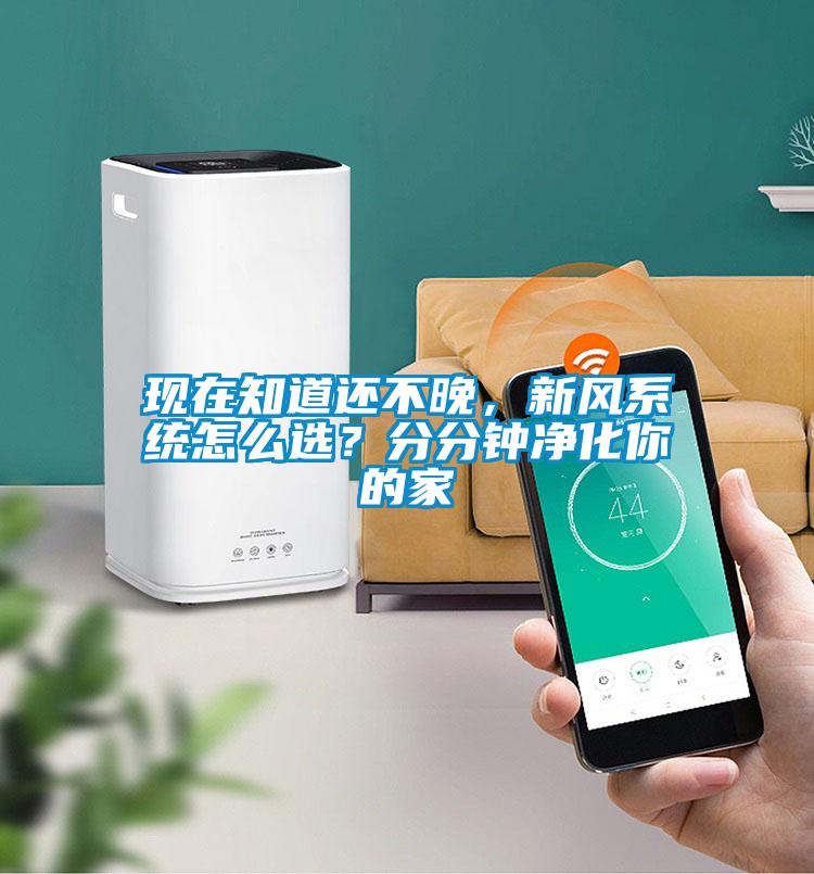現在知道還不晚，新風系統怎么選？分分鐘凈化你的家