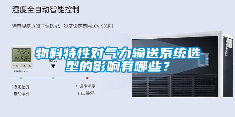 物料特性對氣力輸送系統選型的影響有哪些？