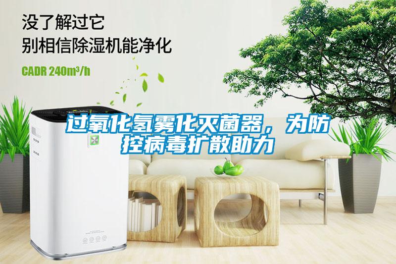 過(guò)氧化氫霧化滅菌器，為防控病毒擴(kuò)散助力