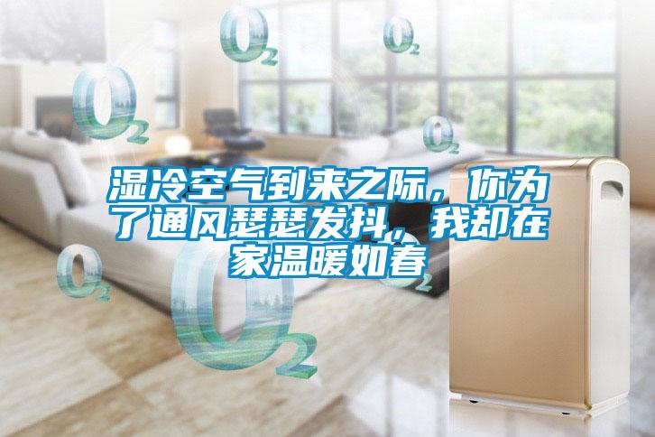 濕冷空氣到來之際，你為了通風(fēng)瑟瑟發(fā)抖，我卻在家溫暖如春