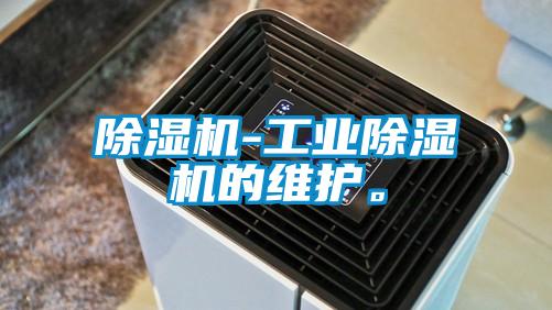 除濕機-工業除濕機的維護。