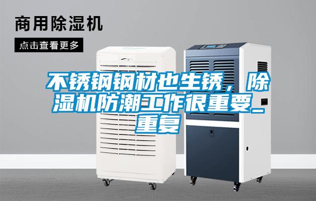不銹鋼鋼材也生銹，除濕機防潮工作很重要_重復