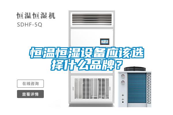 恒溫恒濕設備應該選擇什么品牌？