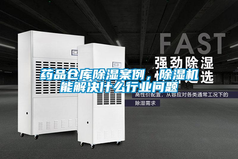 藥品倉(cāng)庫(kù)除濕案例，除濕機(jī)能解決什么行業(yè)問題