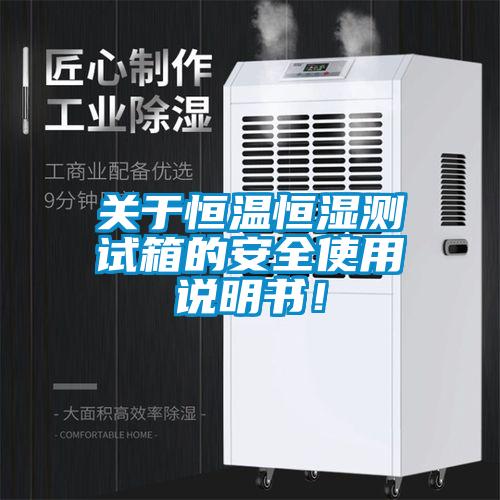 關于恒溫恒濕測試箱的安全使用說明書！
