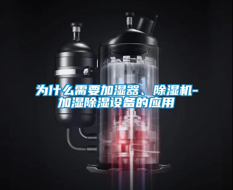 為什么需要加濕器、除濕機-加濕除濕設備的應用
