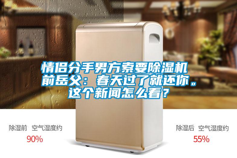情侶分手男方索要除濕機 前岳父：春天過了就還你。這個新聞怎么看？