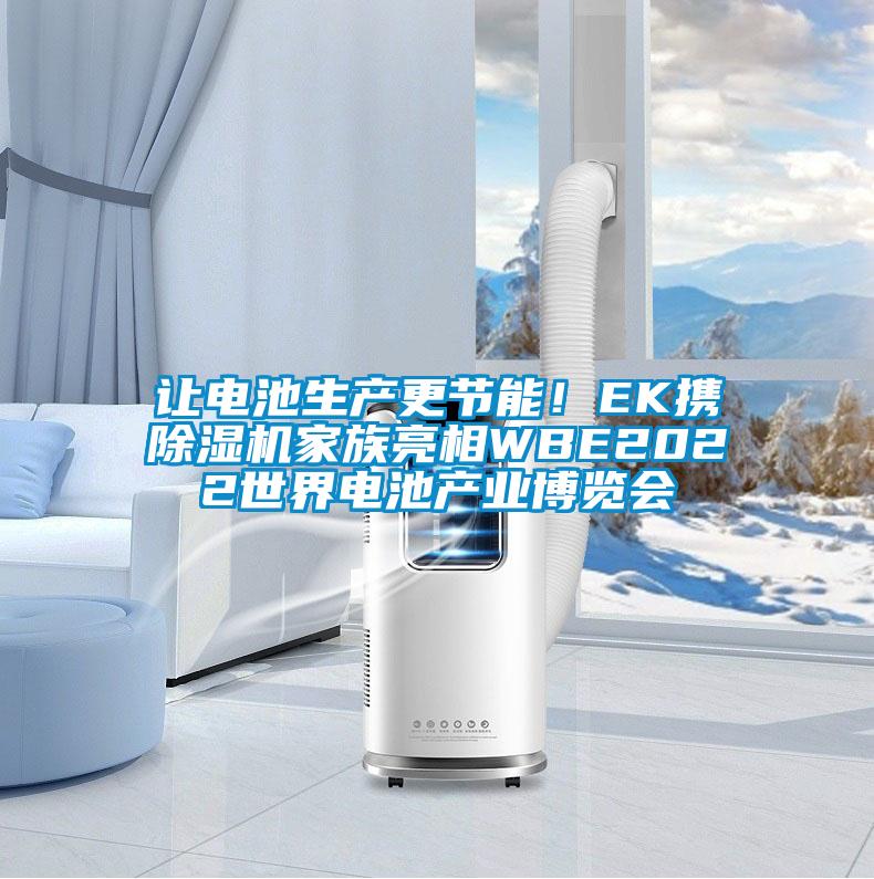 讓電池生產(chǎn)更節(jié)能！EK攜除濕機家族亮相WBE2022世界電池產(chǎn)業(yè)博覽會
