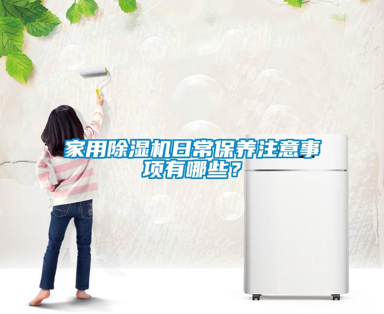 家用除濕機(jī)日常保養(yǎng)注意事項(xiàng)有哪些？