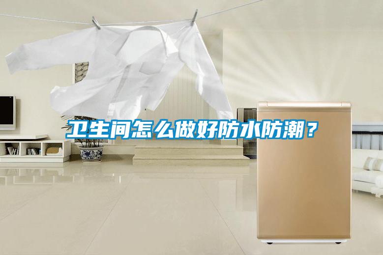 衛生間怎么做好防水防潮？