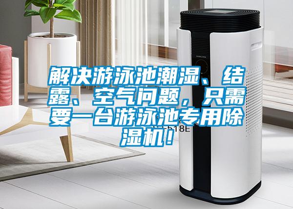 解決游泳池潮濕、結(jié)露、空氣問題，只需要一臺游泳池專用除濕機(jī)！