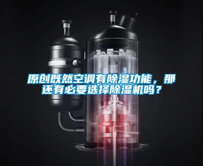 原創既然空調有除濕功能，那還有必要選擇除濕機嗎？