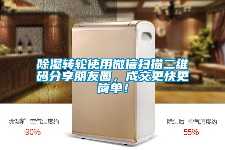 除濕轉輪使用微信掃描二維碼分享朋友圈，成交更快更簡單！