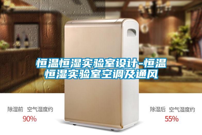 恒溫恒濕實驗室設(shè)計-恒溫恒濕實驗室空調(diào)及通風(fēng)