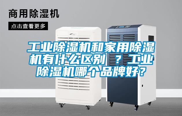 工業除濕機和家用除濕機有什么區別 ？工業除濕機哪個品牌好？