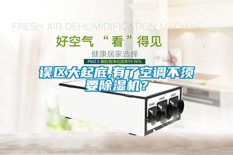 誤區(qū)大起底,有了空調(diào)不須要除濕機？