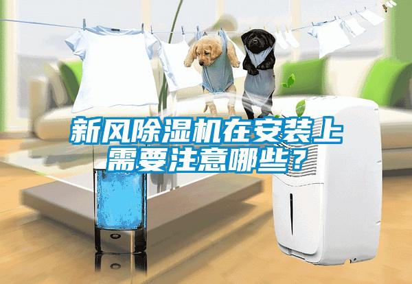 新風(fēng)除濕機在安裝上需要注意哪些？