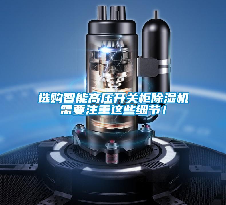 選購智能高壓開關柜除濕機需要注重這些細節！