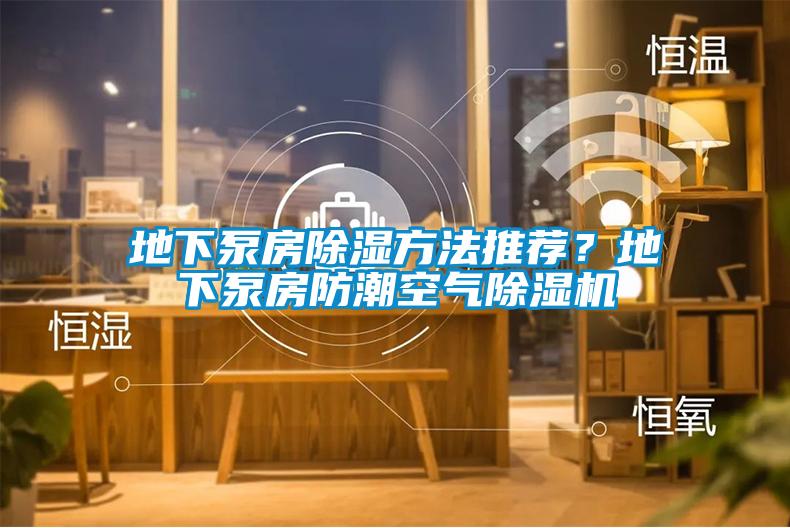 地下泵房除濕方法推薦？地下泵房防潮空氣除濕機