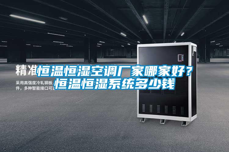 恒溫恒濕空調廠家哪家好？恒溫恒濕系統(tǒng)多少錢