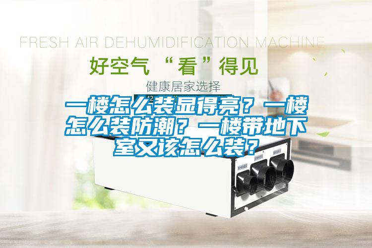 一樓怎么裝顯得亮？一樓怎么裝防潮？一樓帶地下室又該怎么裝？