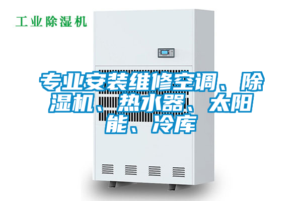 專業安裝維修空調、除濕機、熱水器、太陽能、冷庫