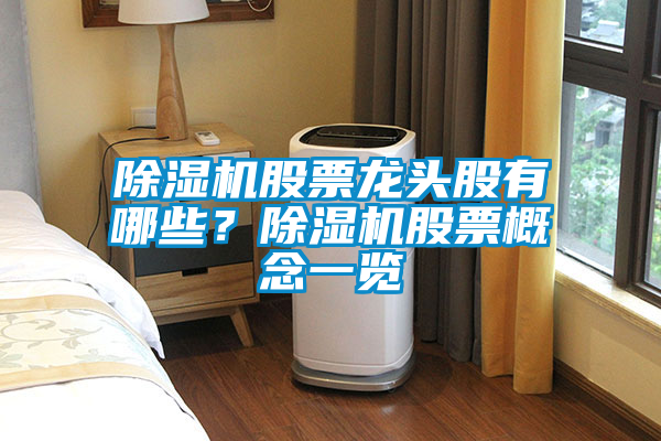 除濕機股票龍頭股有哪些？除濕機股票概念一覽