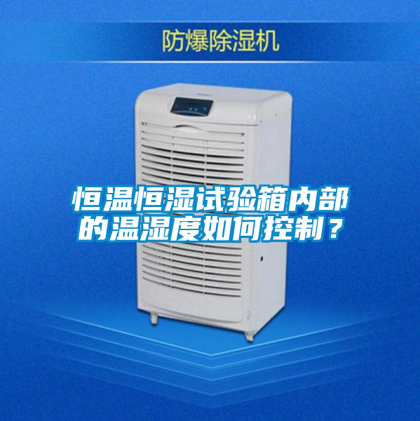 恒溫恒濕試驗(yàn)箱內(nèi)部的溫濕度如何控制？