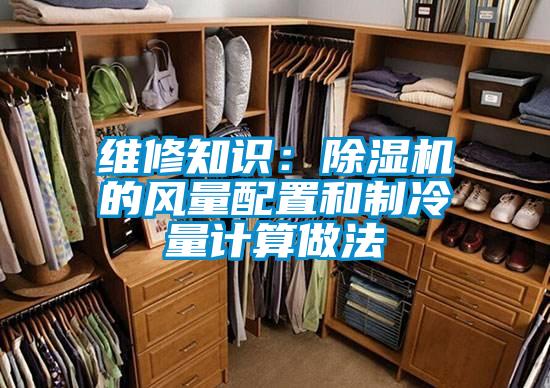 維修知識：除濕機(jī)的風(fēng)量配置和制冷量計算做法
