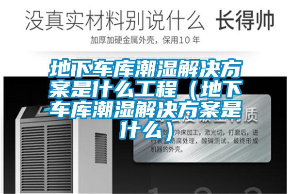 地下車(chē)庫(kù)潮濕解決方案是什么工程（地下車(chē)庫(kù)潮濕解決方案是什么）