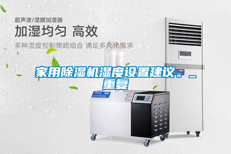 家用除濕機(jī)濕度設(shè)置建議。_重復(fù)
