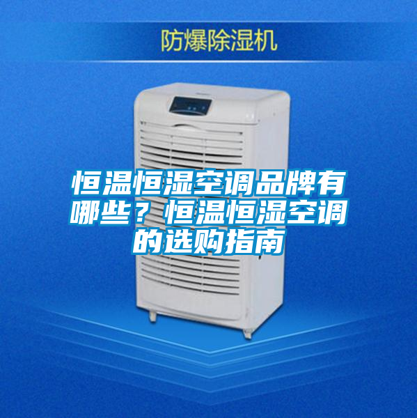 恒溫恒濕空調品牌有哪些？恒溫恒濕空調的選購指南