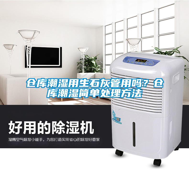 倉(cāng)庫(kù)潮濕用生石灰管用嗎？倉(cāng)庫(kù)潮濕簡(jiǎn)單處理方法